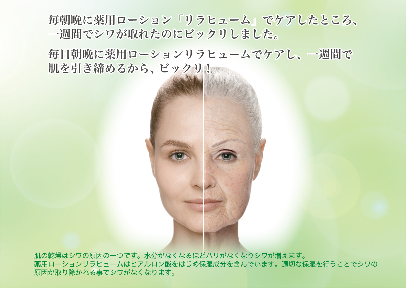 毎朝晩に薬用ローション「リラヒューム」でケアしたところ、一週間でシワが取れたのにびっくりしました。毎日朝晩に薬用ローション「リラヒューム」でケアし、一週間で肌を引き締めるから、ビックリ!
